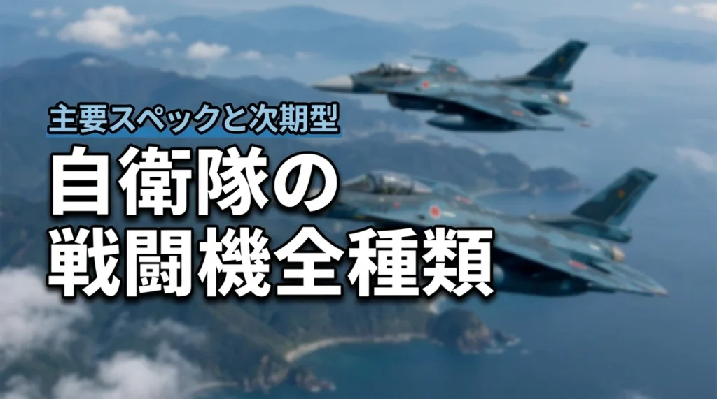 自衛隊の戦闘機は何種類？主要スペックや気になる次期戦闘機の展望まで解説