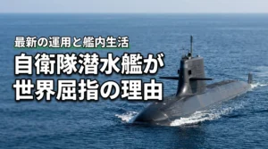 自衛隊の潜水艦はなぜ世界屈指なのか？最新の運用体制や艦内の生活実態に迫る